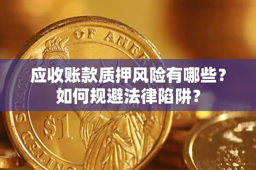 武汉应收账款质押风险有哪些？如何规避法律陷阱？