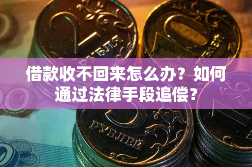 武汉借款收不回来怎么办？如何通过法律手段追偿？