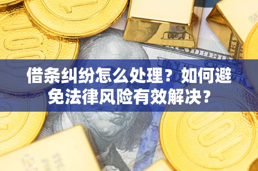 武汉借条纠纷怎么处理？如何避免法律风险有效解决？