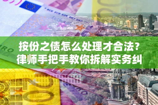 武汉按份之债怎么处理才合法？律师手把手教你拆解实务纠纷