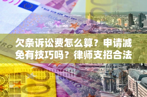 武汉欠条诉讼费怎么算？申请减免有技巧吗？律师支招合法省钱