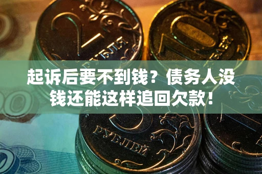 武汉起诉后要不到钱？债务人没钱还能这样追回欠款！