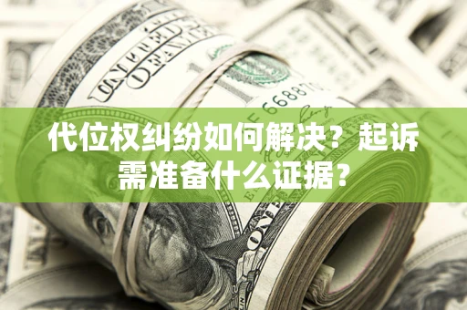 武汉代位权纠纷如何解决？起诉需准备什么证据？
