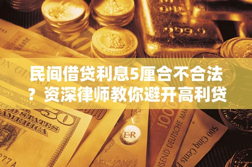 武汉民间借贷利息5厘合不合法？资深律师教你避开高利贷陷阱