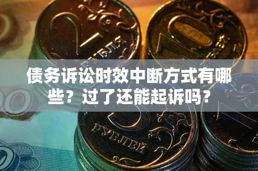 武汉债务诉讼时效中断方式有哪些？过了还能起诉吗？