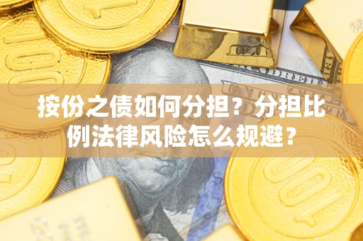 武汉按份之债如何分担？分担比例法律风险怎么规避？