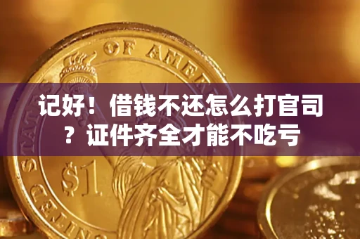 武汉记好！借钱不还怎么打官司？证件齐全才能不吃亏