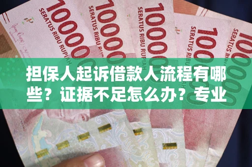 武汉担保人起诉借款人流程有哪些？证据不足怎么办？专业律师解答