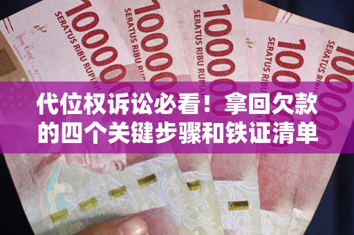 武汉代位权诉讼必看！拿回欠款的四个关键步骤和铁证清单