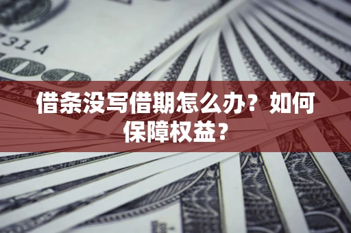 武汉借条没写借期怎么办？如何保障权益？