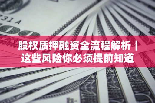 武汉股权质押融资全流程解析｜这些风险你必须提前知道
