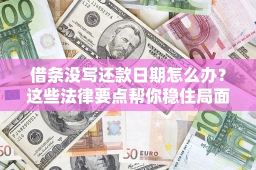 武汉借条没写还款日期怎么办？这些法律要点帮你稳住局面