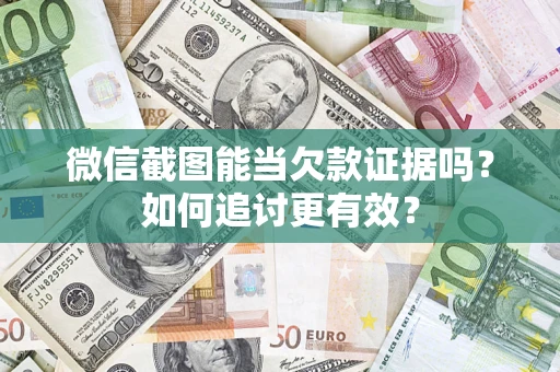 武汉微信截图能当欠款证据吗？如何追讨更有效？