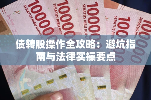 武汉债转股操作全攻略：避坑指南与法律实操要点