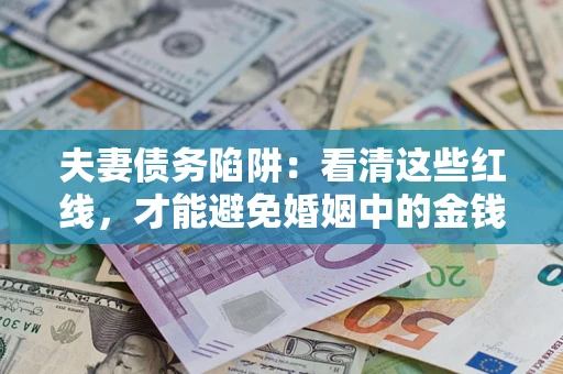 武汉夫妻债务陷阱：看清这些红线，才能避免婚姻中的金钱危机