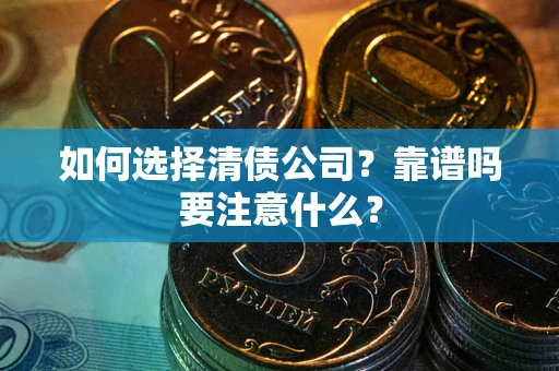 武汉如何选择清债公司？靠谱吗要注意什么？