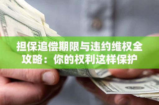 武汉担保追偿期限与违约维权全攻略：你的权利这样保护