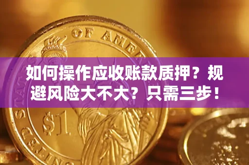 武汉如何操作应收账款质押？规避风险大不大？只需三步！