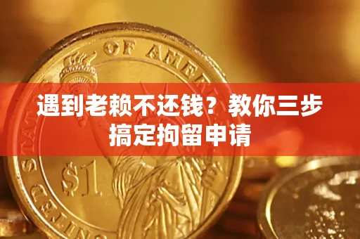 武汉遇到老赖不还钱？教你三步搞定拘留申请