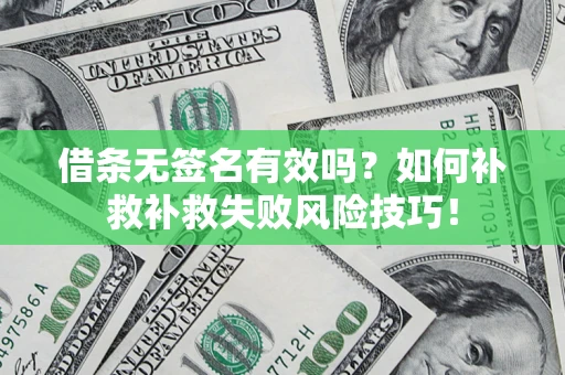 武汉借条无签名有效吗？如何补救补救失败风险技巧！