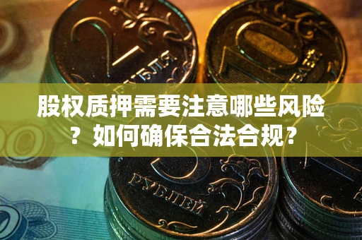 武汉股权质押需要注意哪些风险？如何确保合法合规？