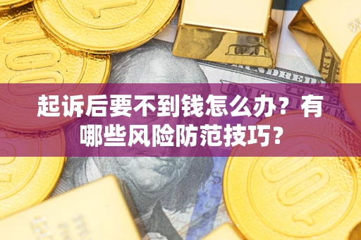 武汉起诉后要不到钱怎么办？有哪些风险防范技巧？