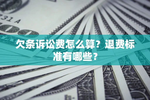 武汉欠条诉讼费怎么算？退费标准有哪些？