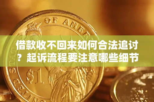 武汉借款收不回来如何合法追讨？起诉流程要注意哪些细节？