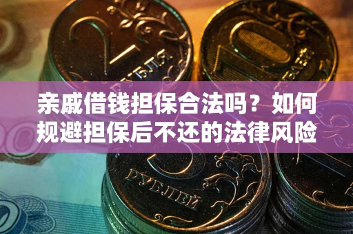 武汉亲戚借钱担保合法吗？如何规避担保后不还的法律风险？