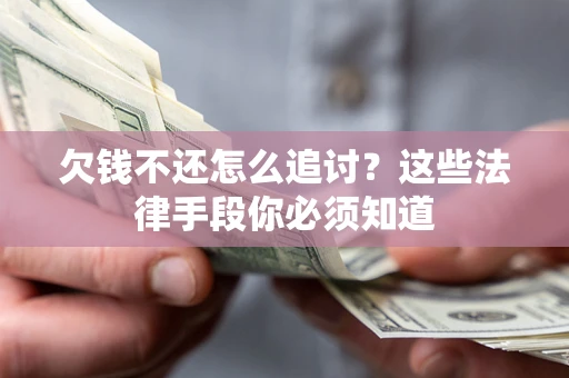 武汉欠钱不还怎么追讨？这些法律手段你必须知道