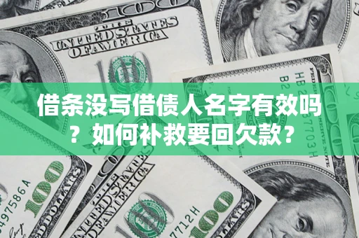 武汉借条没写借债人名字有效吗？如何补救要回欠款？