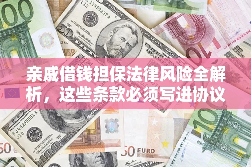 武汉亲戚借钱担保法律风险全解析，这些条款必须写进协议
