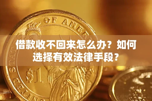 武汉借款收不回来怎么办？如何选择有效法律手段？